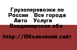 Грузоперевозки по России - Все города Авто » Услуги   . Владимирская обл.